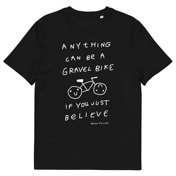 'Anything Can Be A Gravel Bike If You Just Believe' Organic Cotton Tee - THE FUN SHOP by Tegan