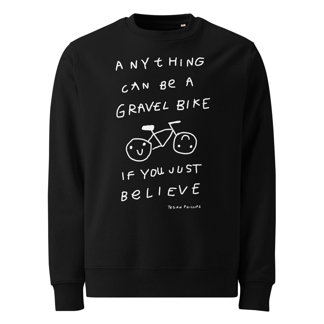 'Anything Can Be A Gravel Bike If You Just Believe' Organic Sweatshirt - The Fun Shop by Tegan